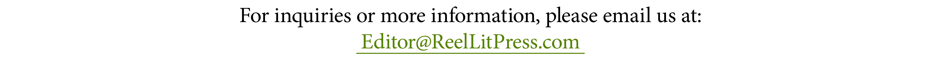 For inquiries or more information, please email us at: Editor ReelLitPress com